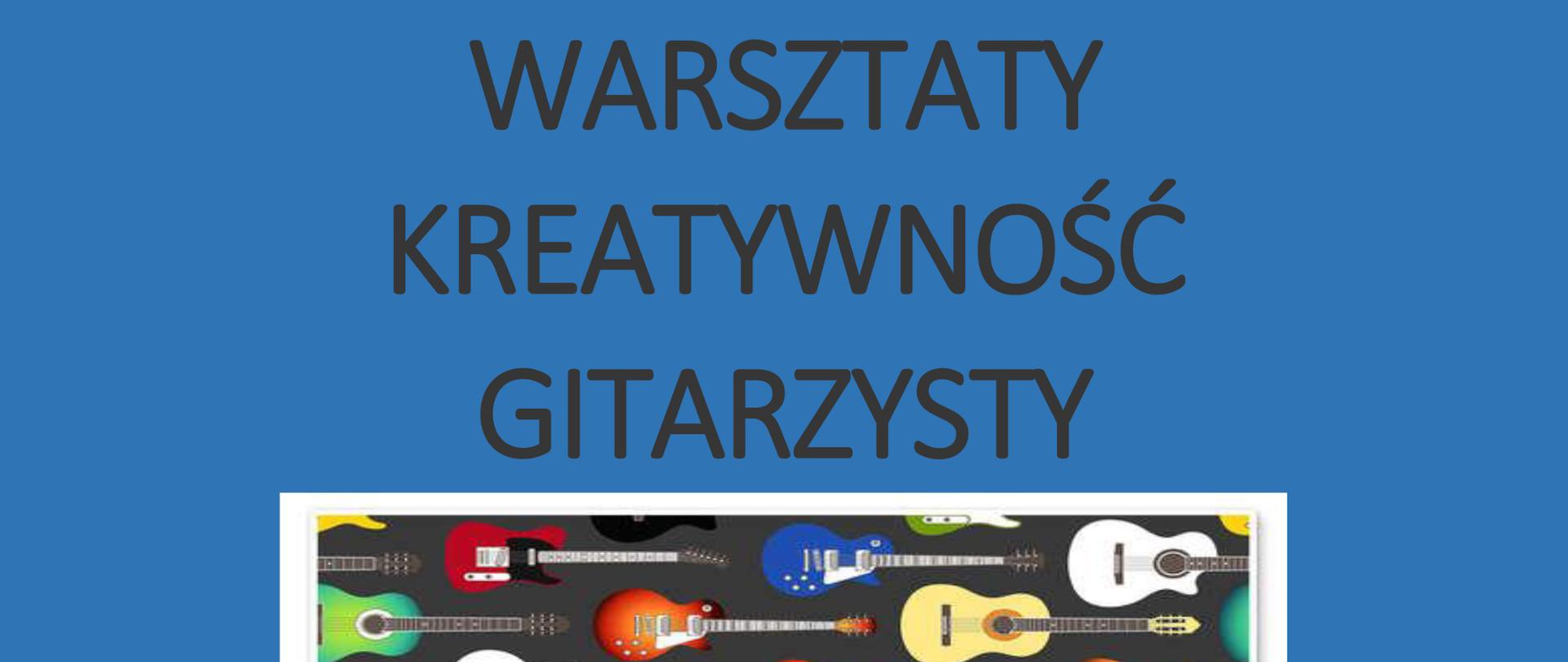 Grafika w niebieskim kolorze. Na górze napis: "Warsztaty kreatywność gitarzysty". W środku grafika gitar w różnych kolorach, poniżej napis: "elementy improwizacji i kompozycji", dalej informacja z datą i miejscem wydarzenia. 