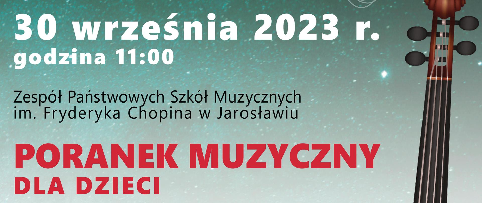 Plakat reklamowy w górnej części ciemne tło nocnego nieba z widocznymi gwiazdami, z prawej strony w górnej części rozrzucone ikony nut. Na górze żółty napis; Starosta Jarosławski Stanisław Kłopot oraz Dyrektor Artystyczny i Programowy Festiwalu Jacek Ścibor zapraszają 30 września godz. 11:00 2023 r. w Zespół Państwowych Szkół Muzycznych im. Fryderyka Chopina w Jarosławiu IV Festiwal Muzyczny im.
30 września 2023 r. godzina 11:00
Poranek Muzyczny dla Dzieci
W starym zamku na balu
Wystąpią wykonawcy artyści Mobilnej Filharmonii (Rzeszów)
Bilety do nabycia w Wydziale Rozwoju i Promocji Powiatu
Starostwo Powiatowe w Jarosławiu, ul. Jana Pawła II 17,
Na dole plakat logotypy Powiatu Jarosławskiego, ZPSM im. F. Chopina w Jarosławiu, Muzeum w Jarosławiu Kamienica Orsettich
Nad logotypami od lewej strony przekształcona graficznie pięciolinia z kolorze zielonym, wraz nutami oraz ikonami ptaków, po prawej stronie grafika skrzypiec w kolorze ciemnobrązowym