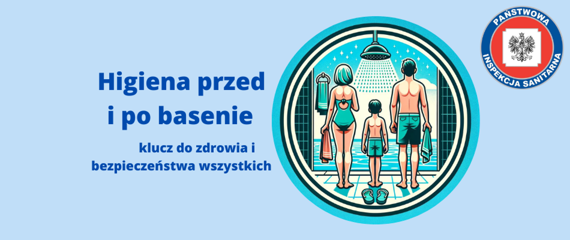 Grafika przedstawia baner z tytułem "Higiena przed i po basenie – klucz do zdrowia i bezpieczeństwa wszystkich - LOGO". Centralnym elementem grafiki jest rodzina ubrabna w stroje kąpielowe stojąca przed basenem. Nad ich głowami widnieje wielki prysznic a na posadzce z kafelków klapki kąpielowe sugerujące niezbędne czynności przed kąpielą. Rodzice trzymają ręczniki sugerujące wytarcie się do sucha po wykonanym prysznicu. W prawym górnym rogu grafiki umieszczono logo Państwowej Inspekcji Sanitarnej. Całość na błękitnym tle, co wpasowuje się w kolorystykę całej strony.