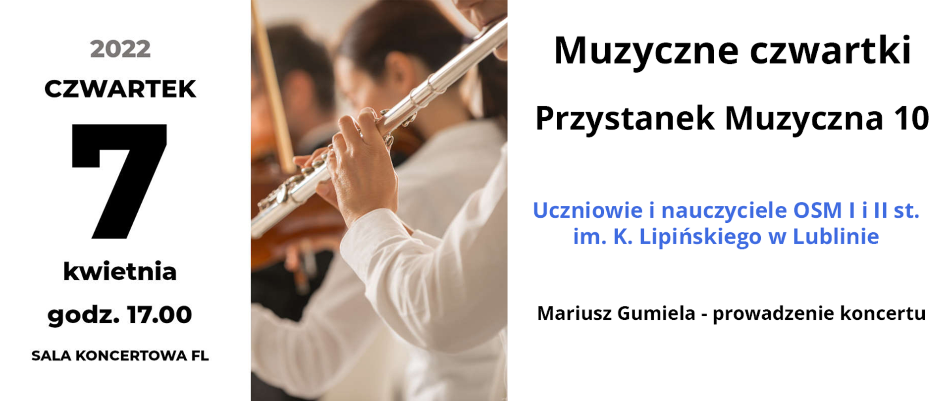 7 kwietnia 2022 czwartek godz. 17.00 Sala koncertowa FL. Muzyczne czwartki. Przystanek Muzyczna 10. Uczniowie i nauczyciele OSM I i II st. im. K. Lipińskiego w Lublinie. Mariusz Gumiela - prowadzenie koncertu