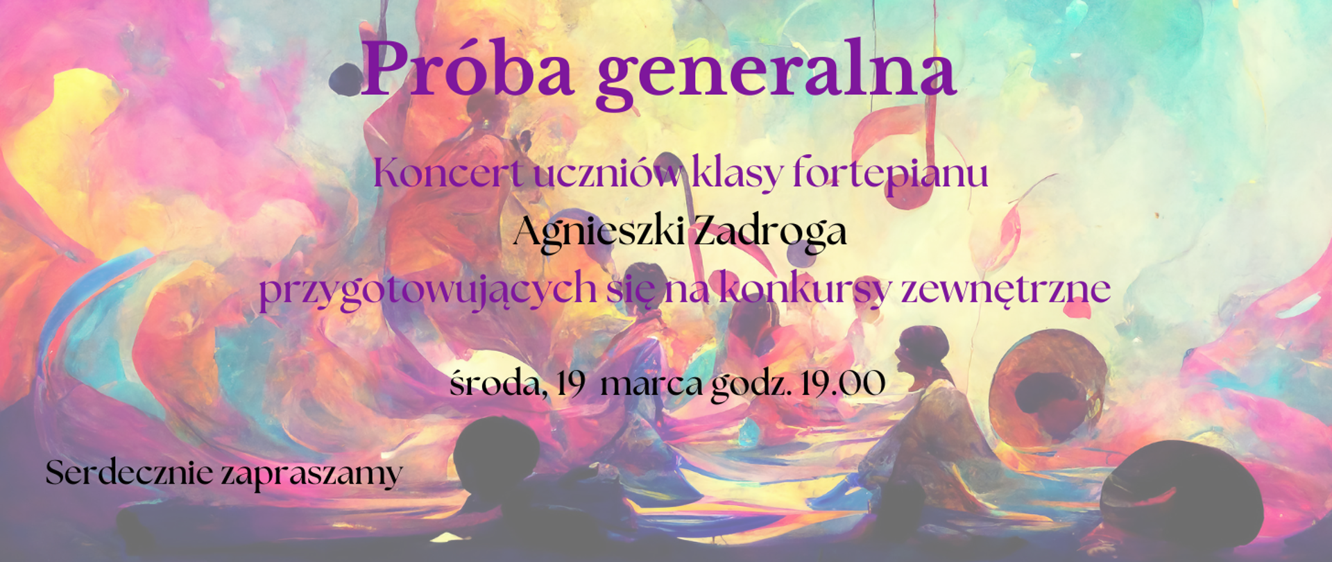 Kolorowy plakat z zaproszeniem na koncert pod tytułem Próba generalna prezentujący uczniów przygotowujących się na konkursy zewnętrzne. Uczniowie są z klasy fortepianu Agnieszki Zadroga. Napisy są literami czarnymi i fioletowymi. Tło jest pastelowe tańczących osób w szerokich szatach. W ten motyw wtopione są wartości rytmiczne nut - ósemki w różnej konfiguracji.
