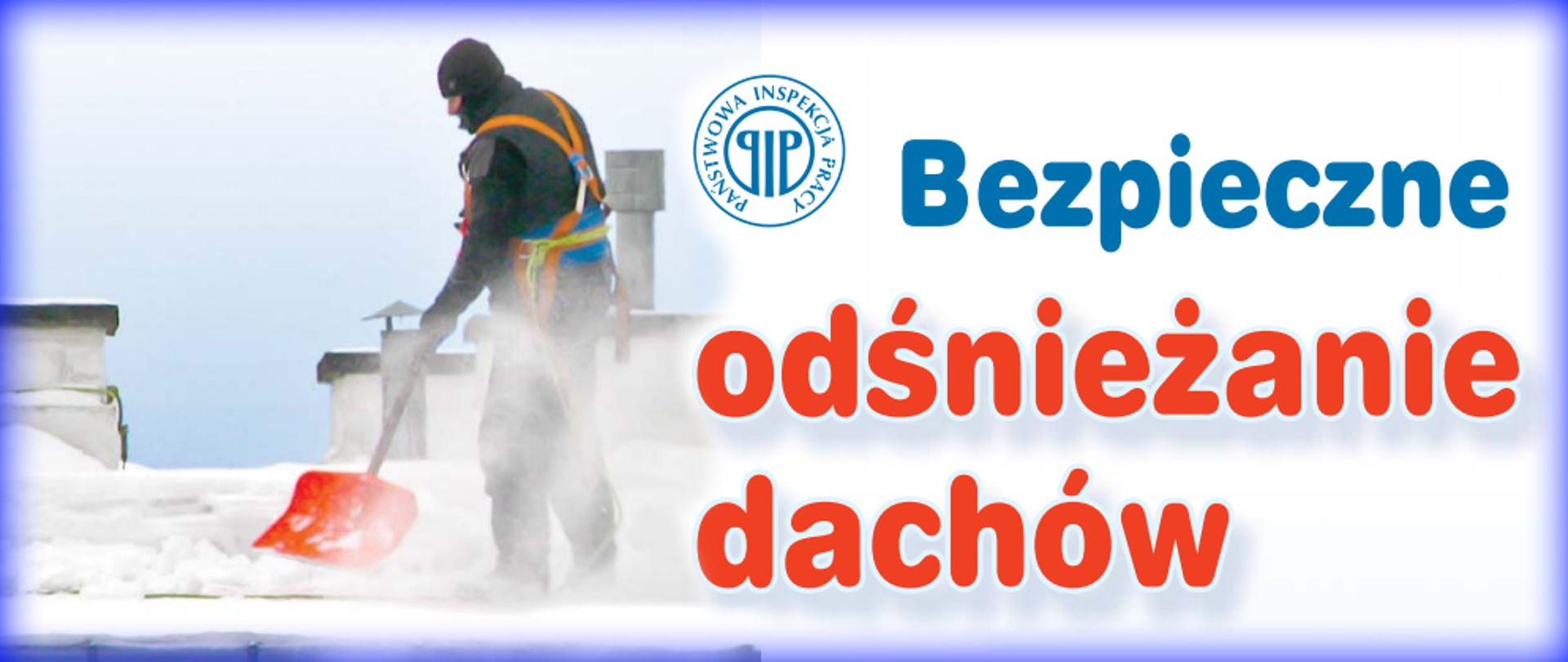 Napis "Bezpieczne odśnieżanie dachów', logo Państwowej Inspekcji Pracy. mężczyzna z łopatą odśnieżający dach
