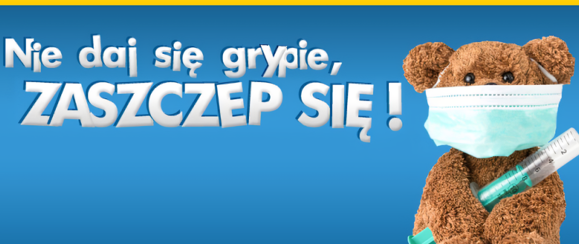 Napis "Nie daj się grypie, zaszczep się" Zdjęcie pluszowego misia w maseczce trzymającego strzykawkę.