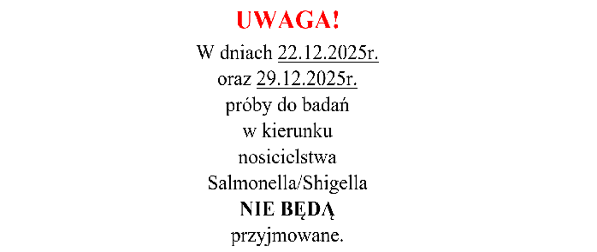 Napis: Uwaga! W dniach 22.12.2025 r. oraz 29.12.2025 r. próby do badań w kierunku nosicielstwa Salmonella/Shigella nie będą przyjmowane.
