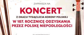 Na białym tle tle czerwonymi tytuł koncertu Koncert z okazji tysiąclecia korony polskiej w 107 rocznicę odzyskania przez Polskę niepodległości.