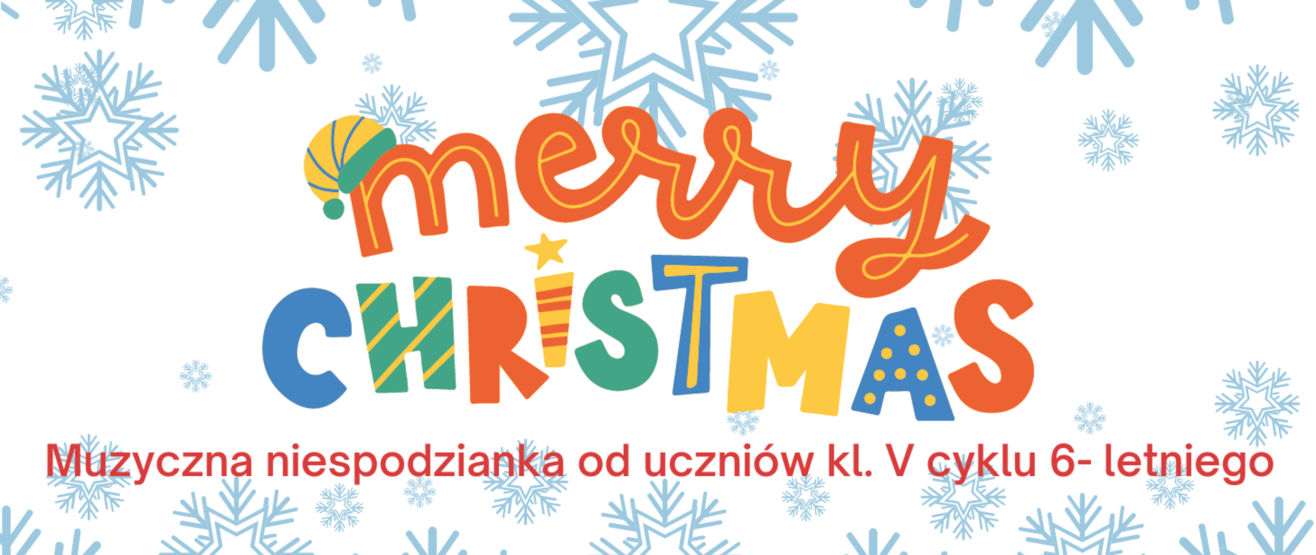 Na białym tle niebieskie płatki śniegu. W centralnej części obrazka kolorowy napis "Merry Christmas". Poniżej czerwony napis: "Muzyczna niespodzianka od uczniów kl. V cyklu 6- letniego"