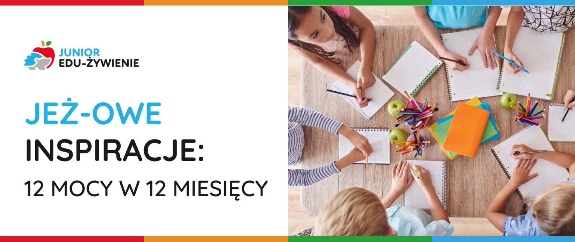 Grafika - na białym tle nałożone zdjęcie z góry, stolik przy którym siedzi kilkoro rysujących kredkami dzieci, i napis JEŻ-owe inspiracje: 12 mocy w 12 miesięcy.