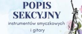 Delikatny, akwarelowy plakat utrzymany w pastelowej kolorystyce zapowiada popis sekcyjny instrumentów smyczkowych i gitary organizowany przez Państwową Szkołę Muzyczną I st. nr 1 w Kędzierzynie-Koźlu. Kompozycję zdobią subtelne ilustracje skrzypiec, wiolonczeli i gitary otoczone motywami kwiatowymi, które nadają całości lekkiego, wiosennego charakteru. Na plakacie umieszczono harmonogram występów dla poszczególnych klas oraz informację o wydarzeniu odbywającym się 19 maja 2026 roku w sali koncertowej szkoły.