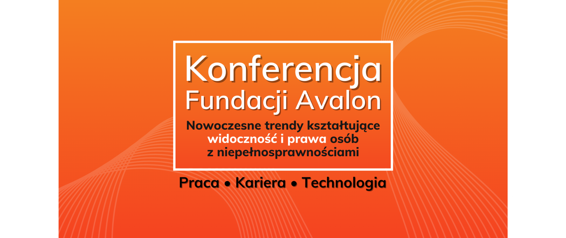 Konferencja Fundacji Avalon Nowoczesne trendy kształtujące widoczność i prawa osób z niepełnosprawnościami 