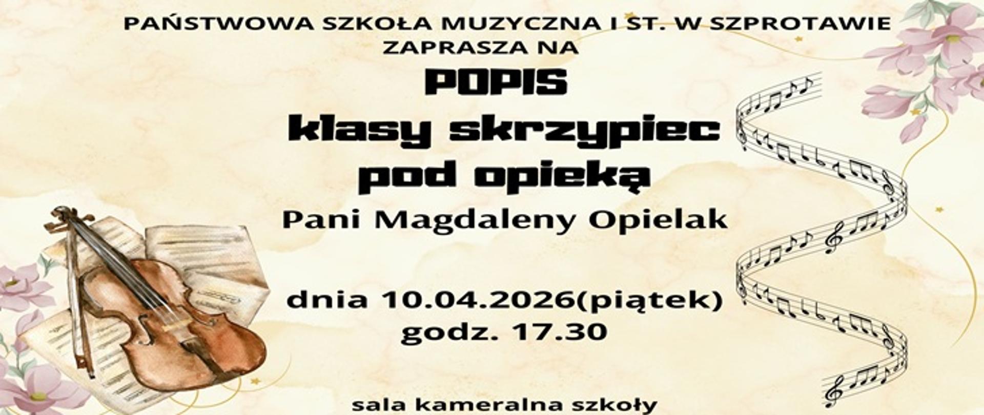 Na beżowym tle treść: Państwowa Szkoła Muzyczna I st w Szprotawie serdecznie zaprasza na popis pod opieką Pani Magdaleny Opielak dnia 10.04.2026 (piątek) godz. 17.30. sala kameralna szkoły. Obok tekstu rysunek skrzypiec i pięciolinii.