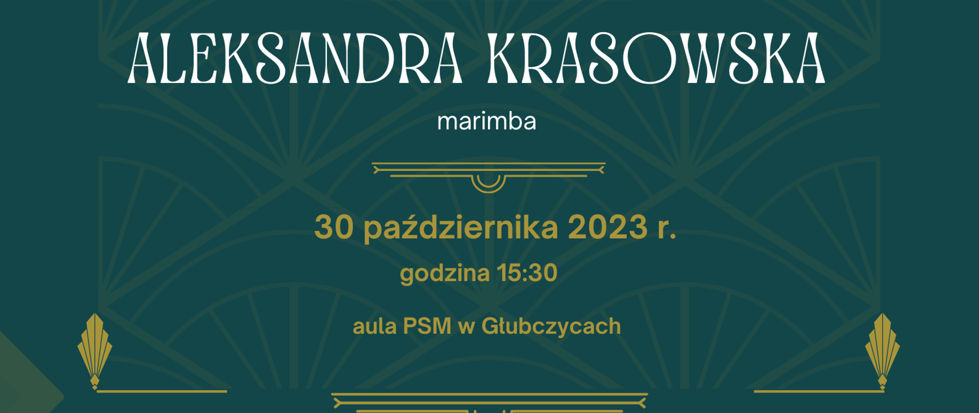 Plakat ciemnozielone tło. Od góry tekst: Koncert Aleksandra Krasowska - marimba 30 października 2023 r. godz. 15:30 aula PSM w Głubczycach. Fotografia przedstawiająca wykonawczynię grającą na marimbie.