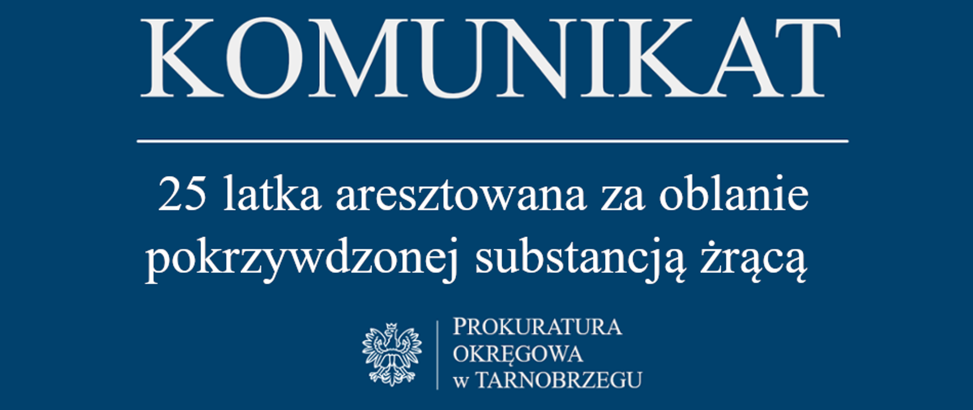 Komunikat Rzecznika Prasowego z dnia 30 lipca 2025 r. - 25 latka aresztowana za oblanie pokrzywdzonej substancją żrącą