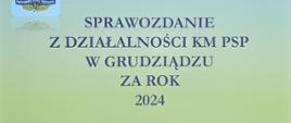 Kolorowa strona z napisem „Sprawozdanie z działalności KM PSP w Grudziądzu za rok 2024”