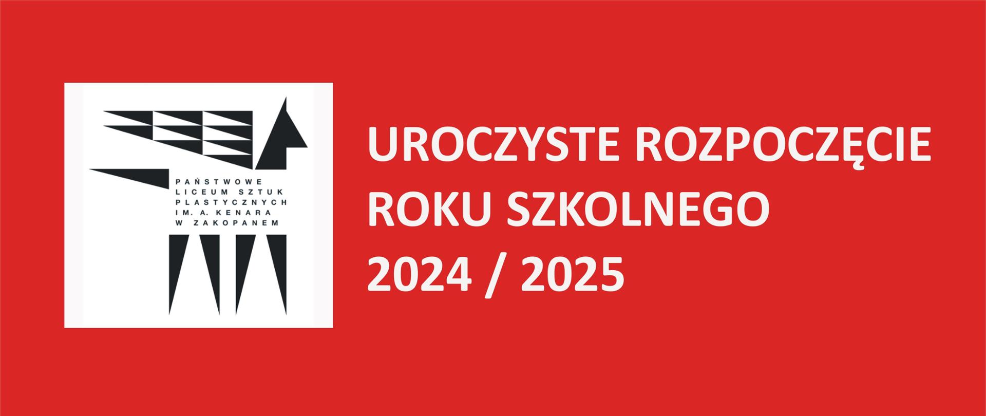 Tło grafiki jest czerwone. Po lewej stronie na białym kwadracie widnie logo szkoły - czarny pegaz z napisem Państwowe Liceum Sztuk Plastycznych im. Antoniego Kenara w Zakopanem. Po prawej stronie widnieje biały napis; Uroczyste rozpoczęcie roku szkolnego 2024/2025