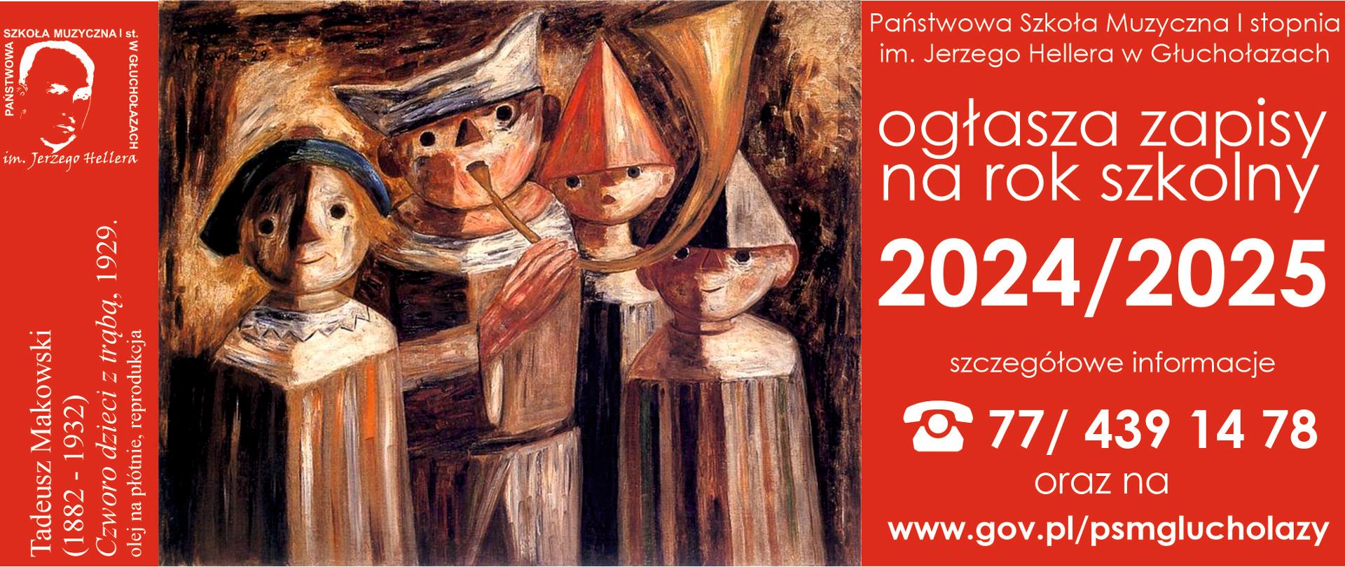 Kafelek czerwone tło w lewym górnym rogu białe logo PSM Głuchołazy według ustalonego znaku pod logo biały napis zorientowany pionowo Tadeusz Makowski 1882-1932 czworo dzieci z trąbą 1929 olej na płótnie reprodukcja w centralnej części reprodukcja obrazu olejnego przedstawiającego czworo dzieci w czapkach w formie kubistycznej jedno z nich trzyma w ustach trąbę z prawej strony biały napis na czerwonym tle państwowa szkoła muzyczna pierwszego stopnia im Jerzego Hellera w Głuchołazach ogłasza zapisy na rok szkolny 2024-2025 szczegółowe informacje symbol telefonu 77 439 14 78 oraz na www.gov.pl/psmgluchołazy.
