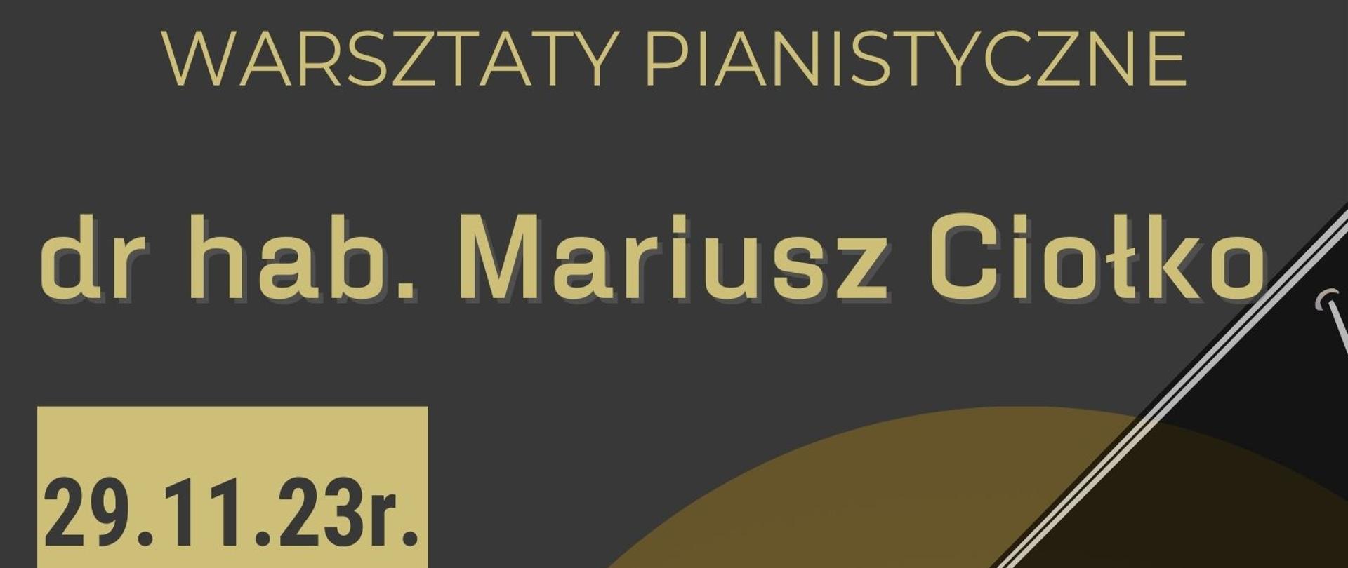 Plakat w ciemnych i brązowych barwach z grafiką fortepianu. Na górze napis: Warsztaty Pianistyczne dr hab. Mariusz Ciołko, poniżej data i godzina oraz napisy: lekcje otwarte, uczniowie PSM I stopnia, uczniowie PSM II stopnia, recital fortepianowy godz. 19.00, ZPSM w Ełku, sala koncertowa. W prawym dolnym rogu wstęp wolny oraz adres strony internetowej.