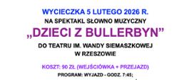 Banner o tle a całość wypełnia tekst w różnych kolorach i rozmiarach czcionek. Największy, fioletowy napis to tytuł spektaklu „DZIECI Z BULLERBYN”. Nad nim, niebieskim drukiem, znajduje się informacja o dacie wycieczki – „WYCIECZKA 5 LUTEGO 2026 R.”. Poniżej, czarnym tekstem, podano miejsce wydarzenia: „DO TEATRU IM. WANDY SIEMASZKOWEJ W RZESZOWIE”. Kolejna sekcja, również w fioletowym kolorze, informuje o koszcie – „90 ZŁ (WEJŚCIÓWKA + PRZEJAZD)”. Dalej umieszczono czarny, punktowany program wyjazdu: godzina wyjazdu.