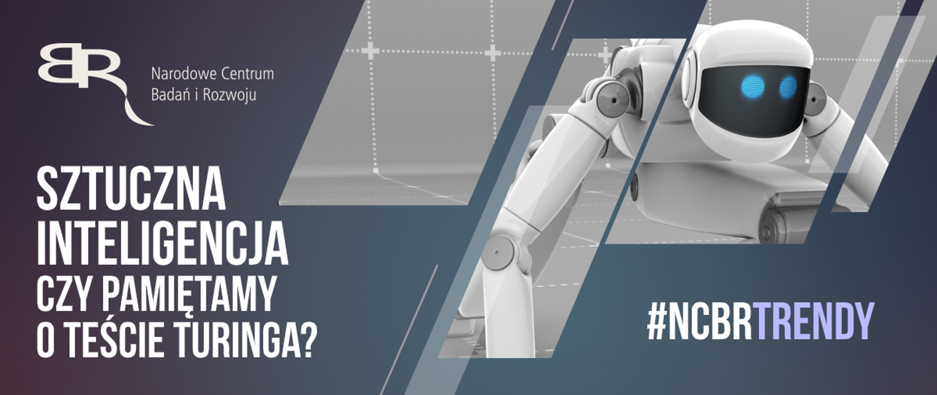 Grafika ze zdjeciem humanoidalnego robota. W lewym górnym rogu logotyp NCBR, Napisy: 1. # NCBR Trendy 2. Sztuczna inteligencja - czy pamiętamy o teście Turinga?