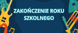 Plakat z ciemnoniebieskim tłem z wpisem " Zakończenie roku szkolnego". otoczonym kolorowymi instrumentami.
