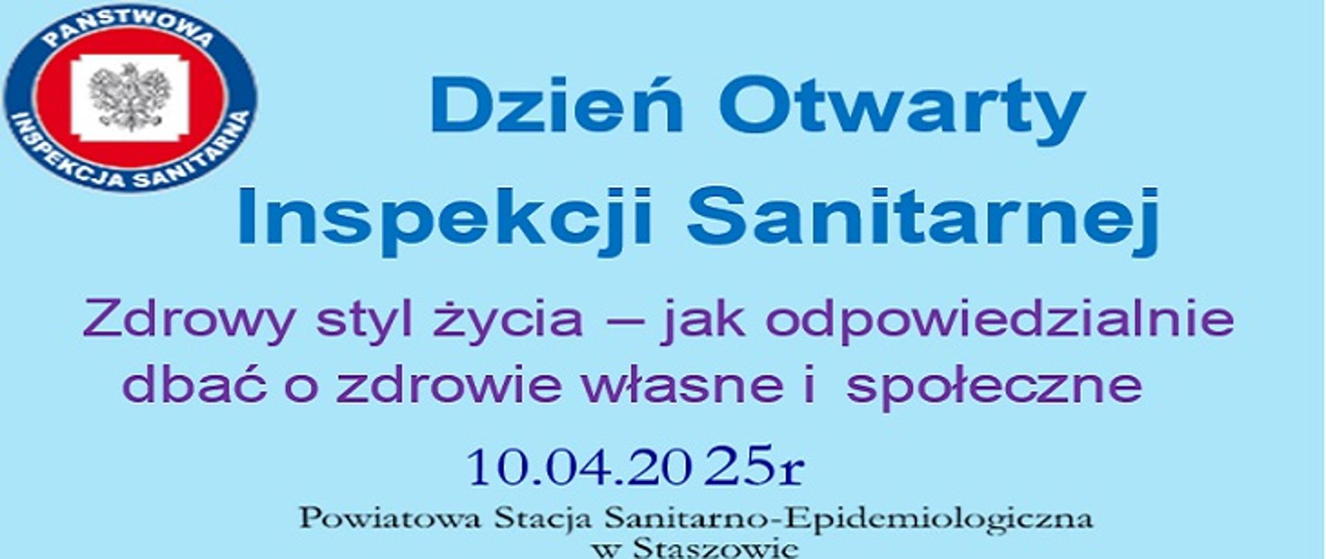Plakat informacyjny w języku polskim o wydarzeniu organizowanym przez Państwową Inspekcję Sanitarną. U góry znajduje się logo instytucji – czerwono-niebieska tarcza z godłem Polski i napisem „Państwowa Inspekcja Sanitarna”. Pod spodem duży niebieski nagłówek: „Dzień Otwarty Inspekcji Sanitarnej”. Następnie fioletowy napis: „Zdrowy styl życia – jak odpowiedzialnie dbać o zdrowie własne i społeczne”. Na dole widnieje data wydarzenia „10.04.2025r” oraz informacja o lokalizacji: „Powiatowa Stacja Sanitarno-Epidemiologiczna w Staszowie”. Tło plakatu jest jasnoniebieskie.