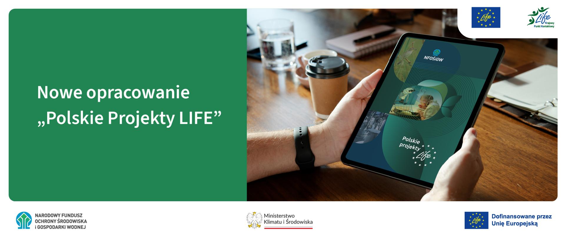 Baner informacyjny z napisem: »Nowe opracowanie – Polskie Projekty LIFE«. Po prawej stronie osoba trzyma tablet z okładką publikacji »Polskie Projekty LIFE« z logo NFOŚiGW. W tle biurko z kawą i notatnikiem. Na dole logotypy: Narodowy Fundusz Ochrony Środowiska i Gospodarki Wodnej, Ministerstwo Klimatu i Środowiska oraz informacja o dofinansowaniu przez Unię Europejską (program LIFE)