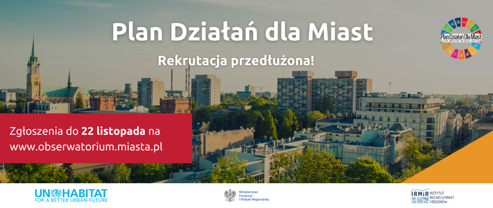 Na grafice tekst: Plan Działań dla Miast Rekrutacja przedłużona! Zgłoszenia do 22 listopada na www.obserwatorium.miasta.pl. W tle panorama miasta. W prawym górnym rogu logo Planu Działań dla Miast. Na dole belka z logo UN-Habitat, Ministerstwa Funduszy i Polityki Regionalnej oraz Instytutu Rozwoju Miast i Regionów,.