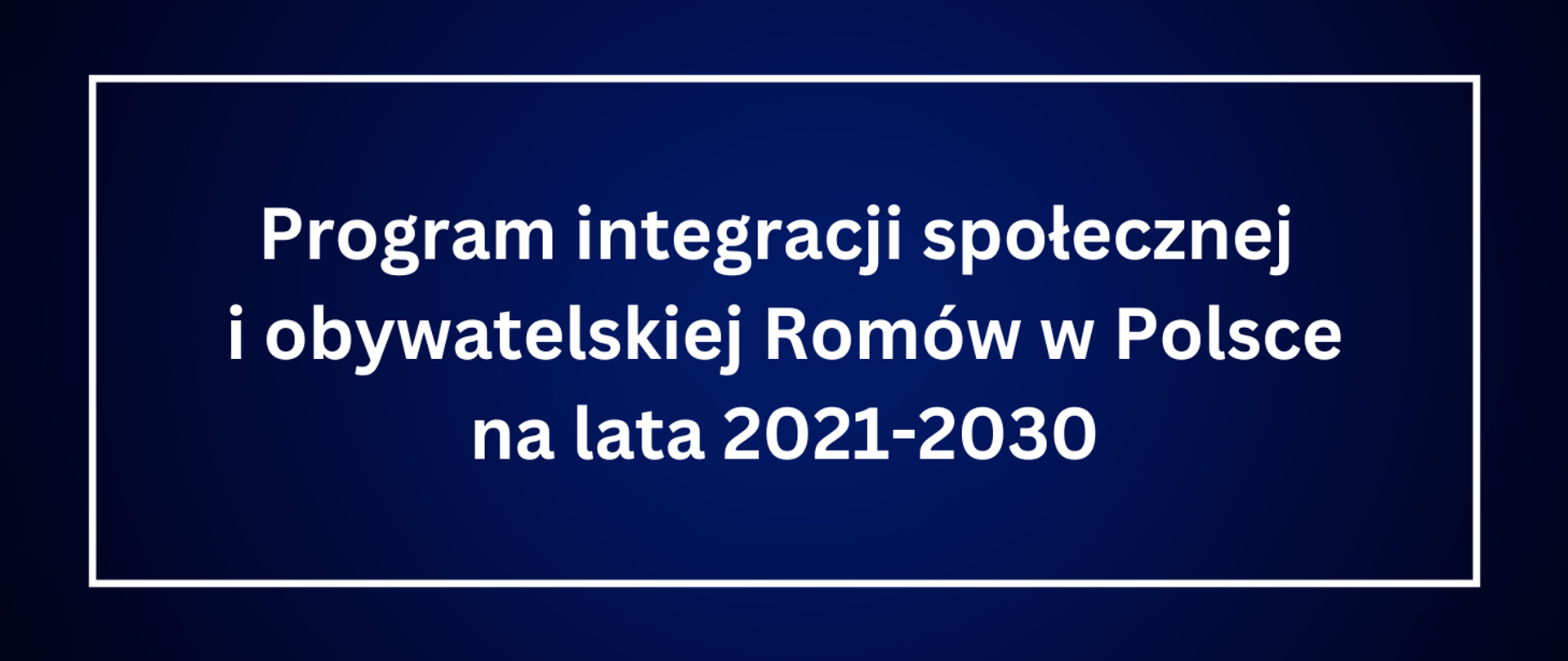 granatowa plansza z napisem program integracji społecznej i obywatelskiej Romów w Polsce na lata 2021 - 2030