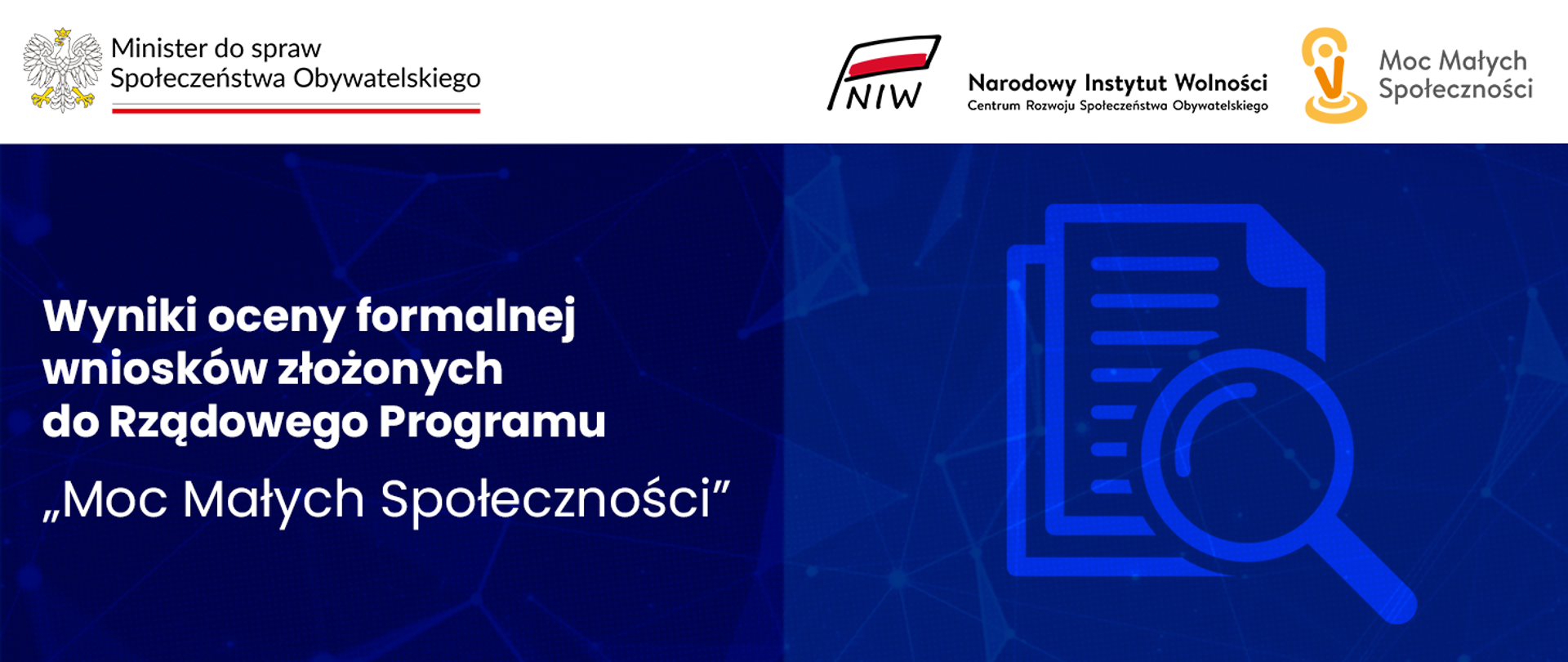 Grafika nagłówkowa do artykułu. Po lewej tytuł: Wyniki oceny formalnej wniosków złożonych do Rządowego Programu "Moc Małych Społeczności". Na górze grafiki logotypy Ministra do spraw Społeczeństwa Obywatelskiego, Narodowego Instytutu Wolności oraz Programu Moc Małych Społeczności. W prawej części grafiki znajduje się rysunek ikony dokumentów ze skierowaną a nie lupą.