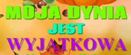 Fragment plakatu z napisem Moja dynia jest wyjątkowa. 