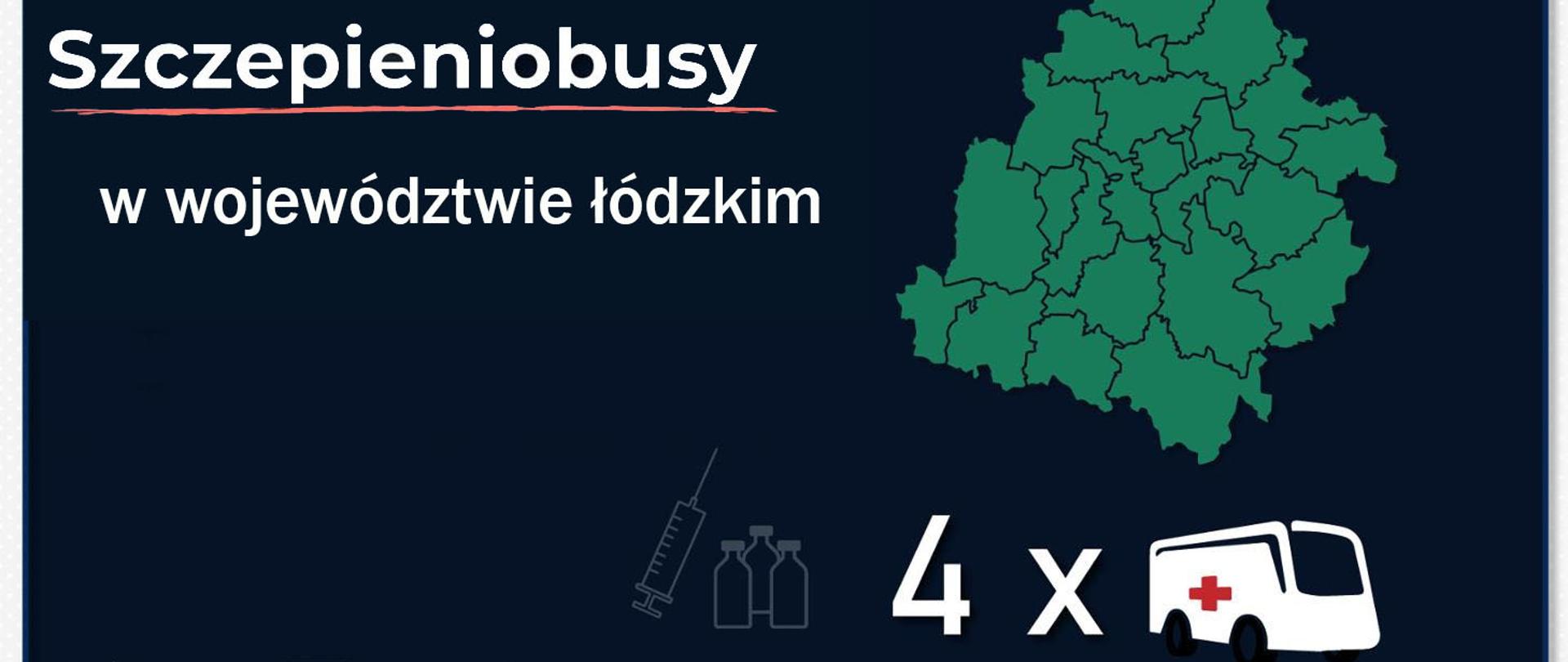 Grafika promuje akcję szczepień ze szczepieniobusów, na niebieskim tle widoczny jest napis "Szczepieniobusy w województwie łódzkim", z prawej strony zielona mapa województwa z podziałem na powiaty, na dole grafika przedstawiająca strzykawkę, ampułki szczepionki, 4x pojazd z czerwonym krzyżem. 