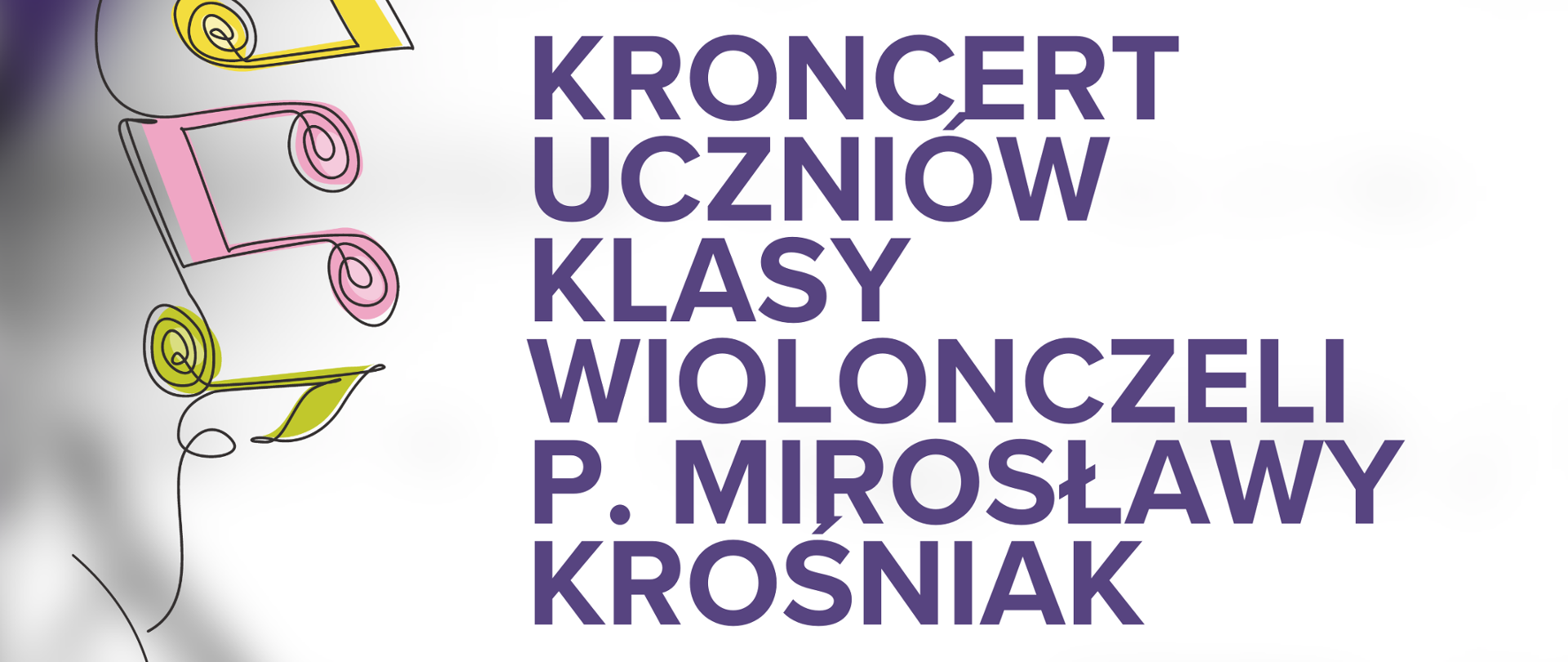 Plakat jasne tło z lewej strony pionowo ustawione na jednej pokręconej jak nitka linii kolorowe nuty głównie ósemki i 16 centralnie grafika przedstawiająca rysunek wiolonczeli napisy państwo szkoła muzyczna pierwszego drugiego stopnia mija witollady Wrocławskiego w mieście zaprasza na koncert uczniów klasy wiolonczeli pani Mirosławie krośniak 26 listopada 2025 godzina 16:20 sala kameralna imienia Jerzego Kozarzewskiego
