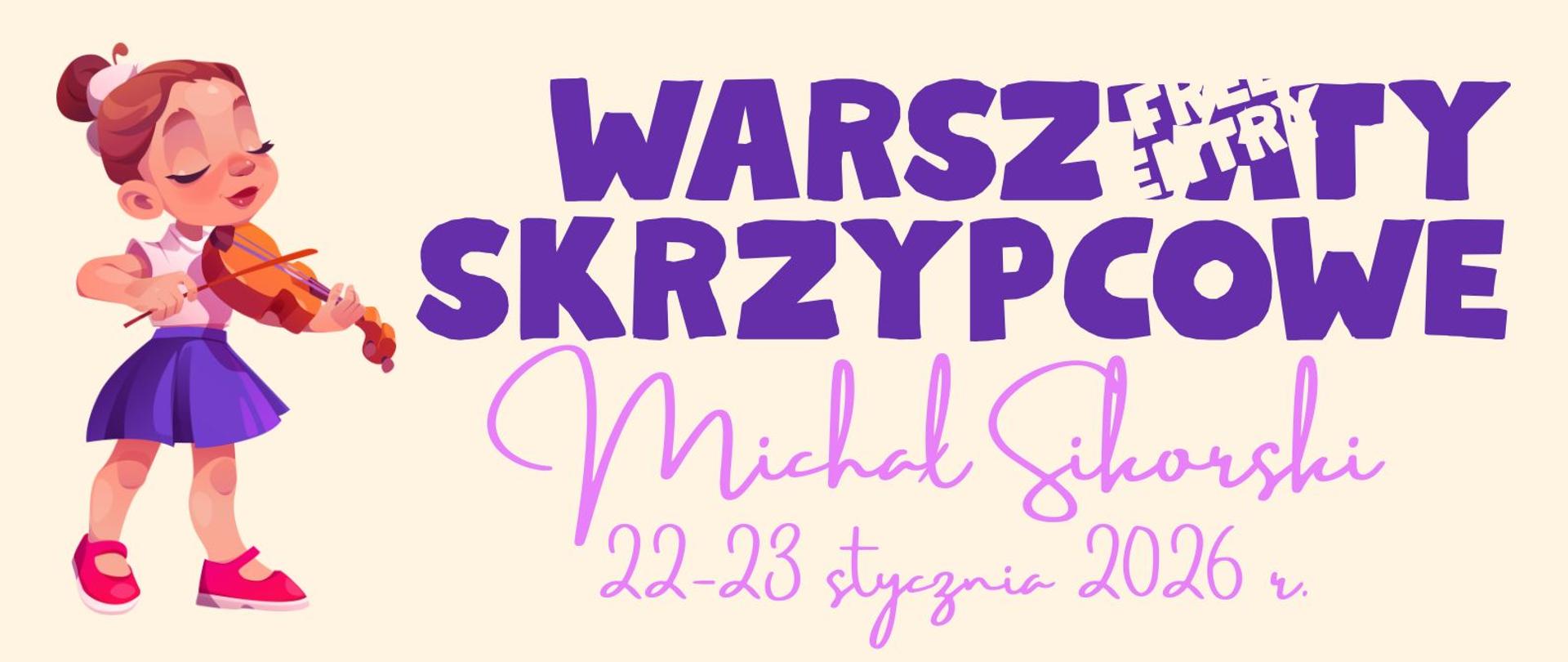 Warsztaty skrzypcowe - 22-23.01.2026 r.. Na beżowym tle, po lewej stronie postać małej dziewczynki w fioletowej spódniczce, różowej bluzce, grającej na skrzypcach. Po prawej stronie napis fioletowy: WARSZTATY SKRZYPCOWE, poniżej napis w kolorze różowym: Michał Sikorski, 22-23 stycznia 2026 r.