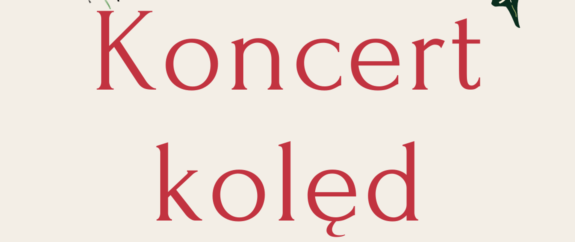 Plakat przedstawia na białym tle u góry i u dołu ozdoby choinkowe i zielone gałązki. Na środku czerwony napis Koncert kolęd poniżej zielony napis 21 grudnia 2022. godz. 18:00.