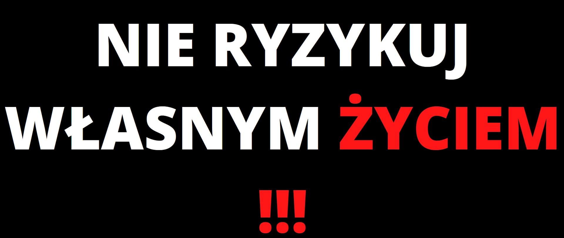 Napis: Nie ryzykuj własnym życiem.