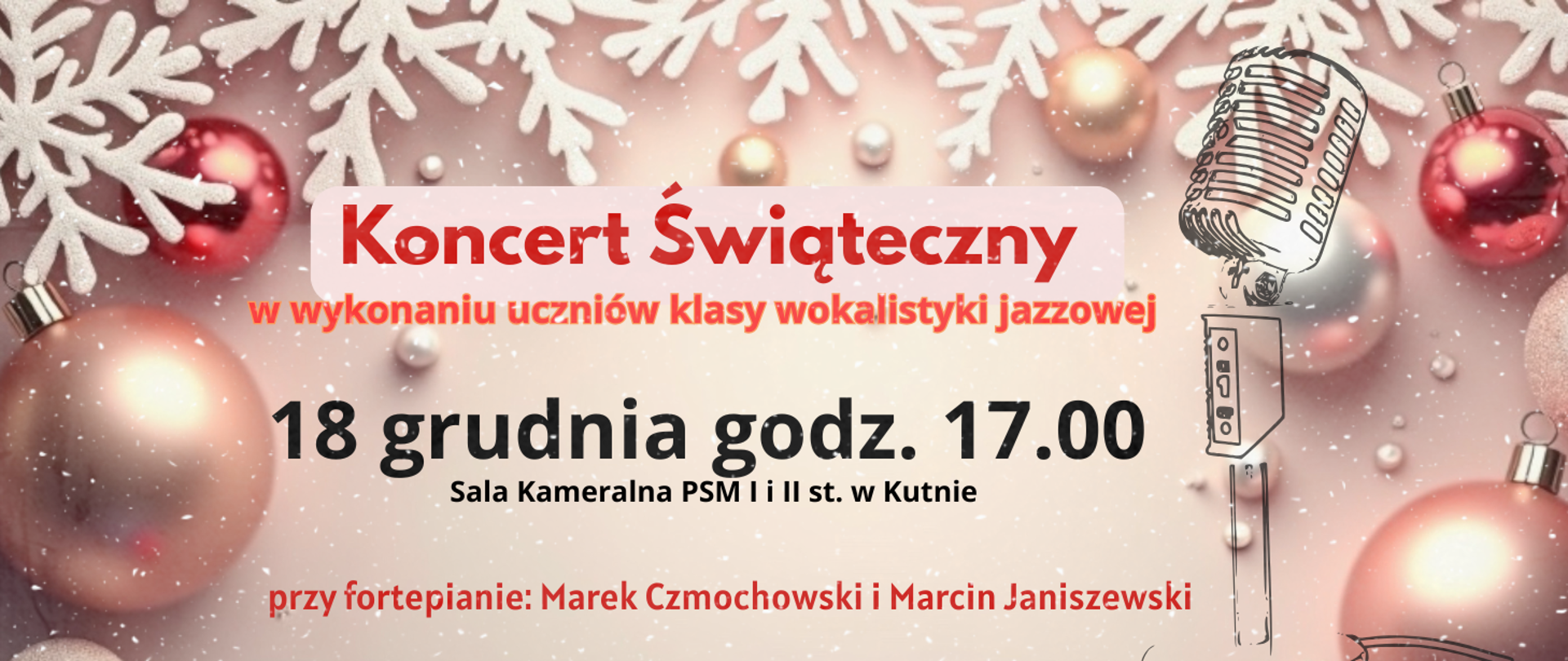 na kolorowym tle z elementami świątecznymi napisy w kolorze czerwonym koncert świąteczny w wykonaniu uczniów wokalistyki jazzowej, czarnymi literami 18 grudnia godz. 17.00, sala kameralna przy fortepianie Marek Czmochowski i Marcin Janiszewski, z prawej strony grafika przedstawiająca mikrofon estradowy