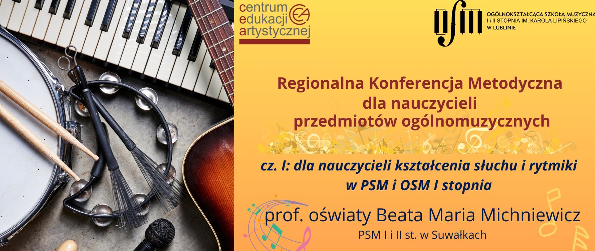 Grafika zapowiada Regionalną Konferencję Metodyczną dla nauczycieli przedmiotów ogólnomuzycznych w dniu 29 września 2025 r. o godz. 9:00 w sali koncertowej Ogólnokształcącej Szkoły Muzycznej I i II st. im. Karola Lipińskiego w Lublinie, organizowaną przez Centrum Edukacji Artystycznej. Część I przeznaczona dla nauczycieli kształcenia słuchu i rytmiki PSM oraz OSM I stopnia prowadzona będzie przez prof. oświaty Beatę Marię Michniewicz z PSM I i II st. w Suwałkach. Z lewej strony wstawiono zdjęcie przedstawiające instrumenty perkusyjne, klawiaturę fortepianową, gitarę oraz mikrofon. Z prawej strony na pomarańczowym tle umieszczono logo Centrum Edukacji Artystycznej oraz Ogólnokształcącej Szkoły Muzycznej I i II st. im. Karola Lipińskiego w Lublinie. Poniżej bordowymi literami napisano nazwę wydarzenia, grafikę przedstawiającą złote klucze wiolinowe i nuty. Następnie ciemnoniebieskimi literami napisano tytuł części pierwszej konferencji raz imię i nazwisko prowadzącego. Na dole bordowymi literami napisano datę i miejsce wydarzenia. Z prawej i lewej strony umieszczono kolorowe motywy pięciolinii muzycznej, kluczy wiolinowych oraz nut.

