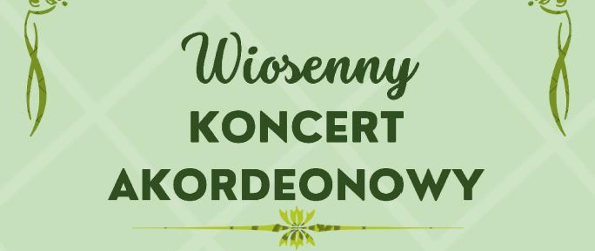Plakat na zielonym tle, z grafiką akordeonu i kwiatków na dole plakatu wraz z sczegółowymi informacjami dot. Wiosennego koncertu akordeonowego uczniów klasy P. L. Stopki i P. T. Brusińskiego - 27 kwietnia 2023