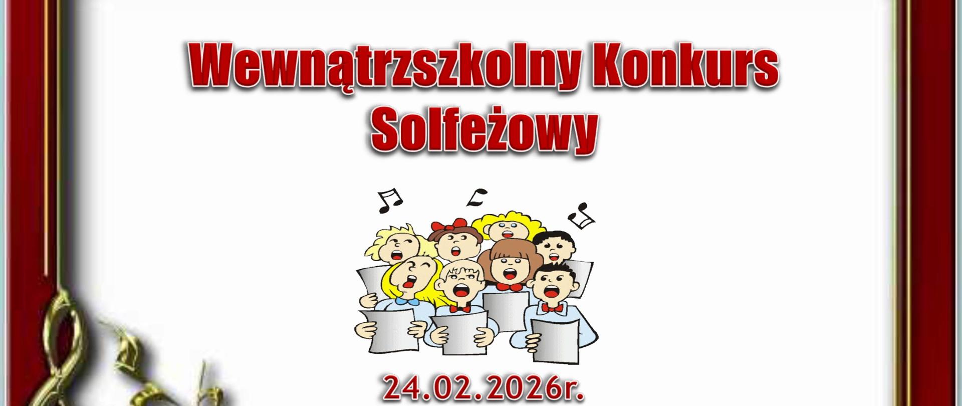 Plakat konkursu solfeżowego. Ramka plakatu w kolorze bordo. Na górze na środku napisane czerwonymi literami nazwa konkursu. Poniżej śpiewające dzieci z nutami w ręku., pod nimi data konkursu w kolorze czerwonym i nazwa szkoły koloru żółtego.