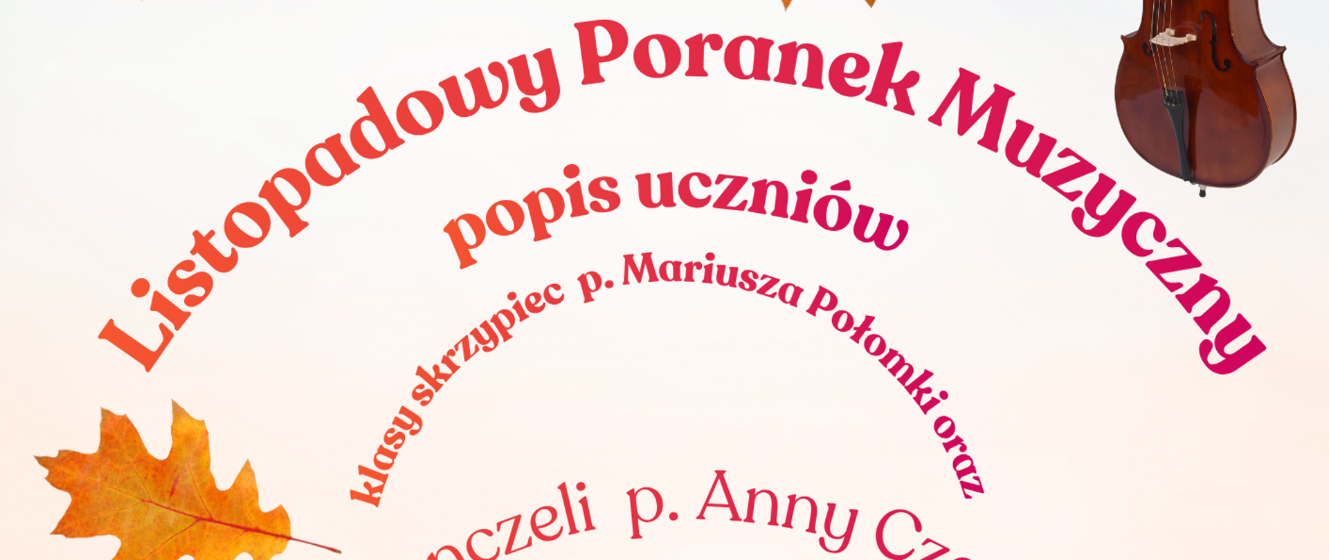 "Plakat informujący o koncercie zatytułowanym 'Listopadowy Poranek Muzyczny popis uczniów'. Na plakacie znajdują się informacje o występie uczniów klasy skrzypiec pana Mariusza Połomki oraz klasy wiolonczeli pani Anny Czarnomskiej. Wydarzenie odbędzie się 29 listopada 2025 roku o godzinie 10:30 w sali koncertowej Szkoły Muzycznej. Plakat ozdobiony jest jesiennymi liśćmi w kolorach pomarańczowym, czerwonym i żółtym, a także ilustracjami nut, skrzypiec i wiolonczeli.