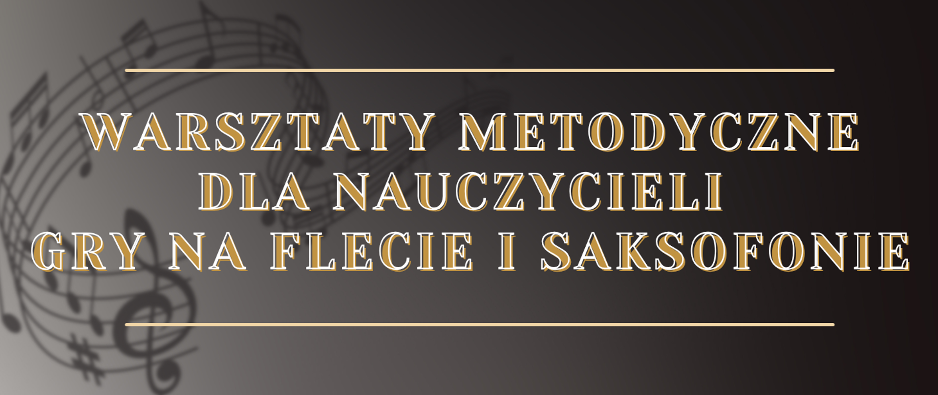 Tło obrazka szaro- czarne, po lewej stronie rozmyta pięciolinia z nutami. W centralnej części obrazka beżową czcionką "warsztaty metodyczne dla nauczycieli gry na flecie i saksofonie". Nad napisem i pod pozioma beżowa linia.