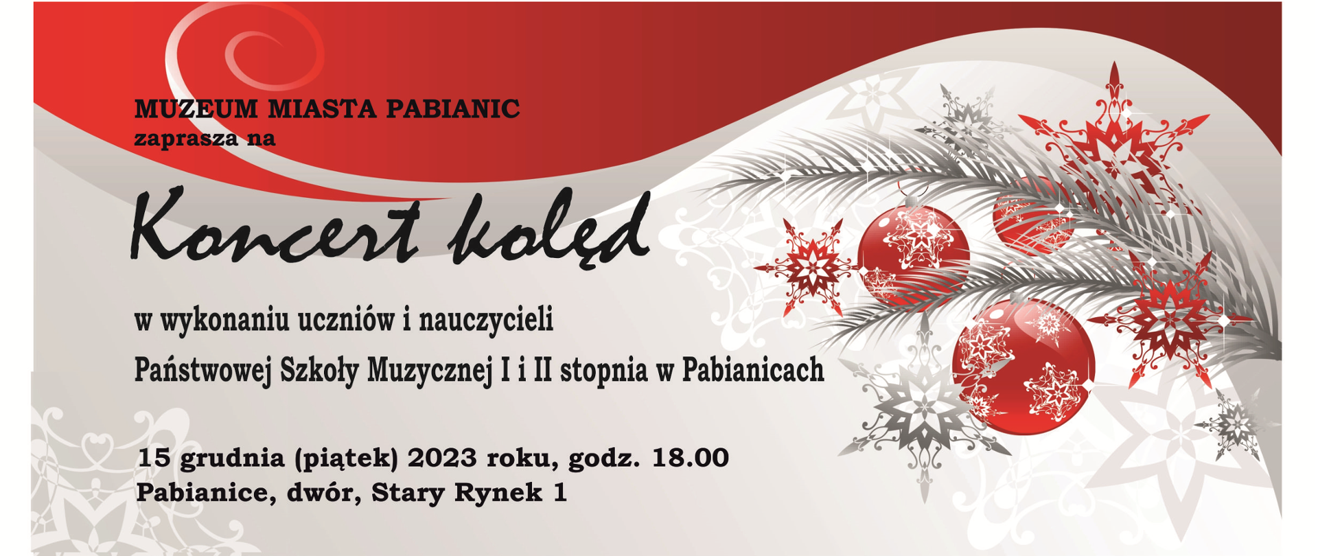 Czerwono-szare tło przecięte w kształcie fali, w szarej części biała i szare ażurowe gwiazdki, w prawym dolnym rodu dekoracja złożona z zielonej świerkowej gałązki i czerwony zdobionych białymi gwiazdkami bombek. W części centralnej czarną czcionką tytuł - Koncert kolęd i w wykonaniu uczniów i nauczycieli PSM I i II st. w Pabianicach, 15 grudnia 2023 godz. 18.00, Pabianice, dwór Stary Rynek 1