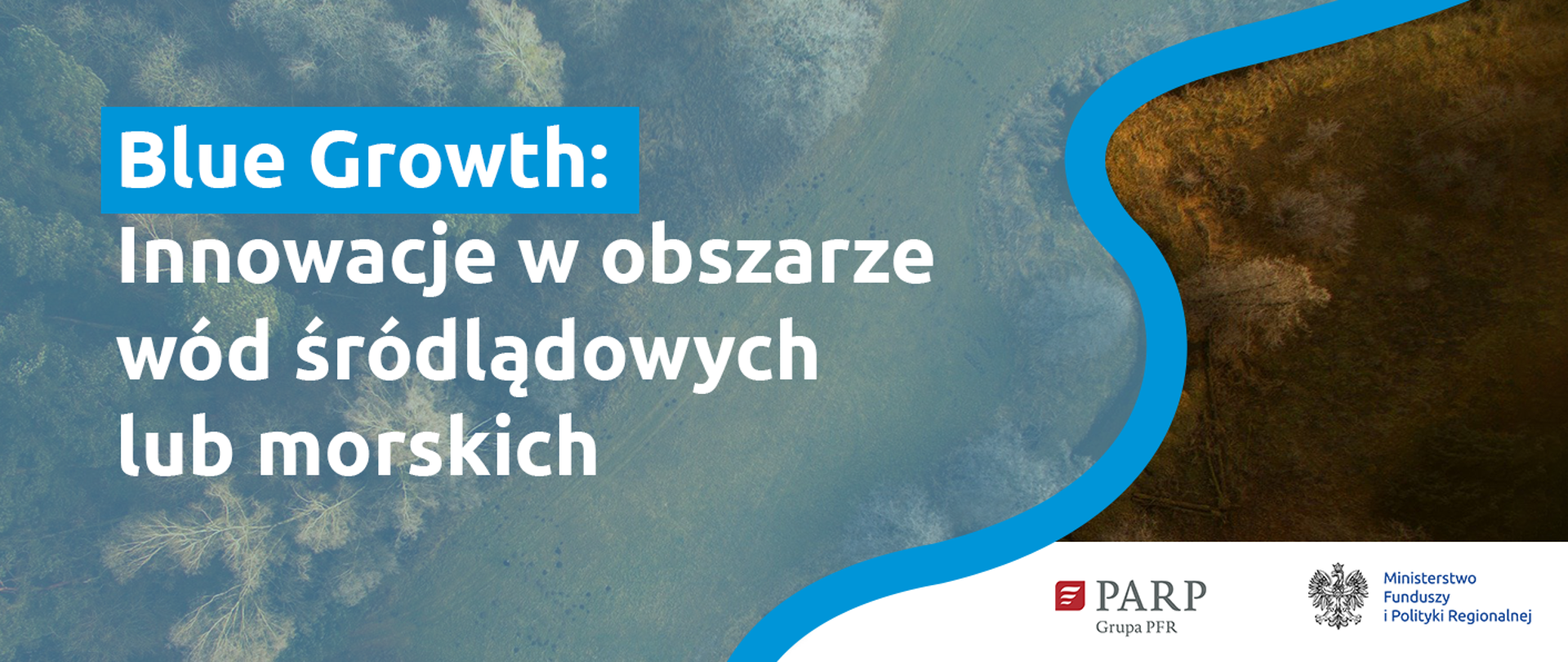 Na grafice zdjęcie natury oraz tekst: Blue Growth: Innowacje w obszarze wód śródlądowych lub morskich. W prawym dolnym rogu logotypy Ministerstwa Funduszy i Polityki Regionalnej oraz Polskiej Agencji Rozwoju Przedsiębiorczości.