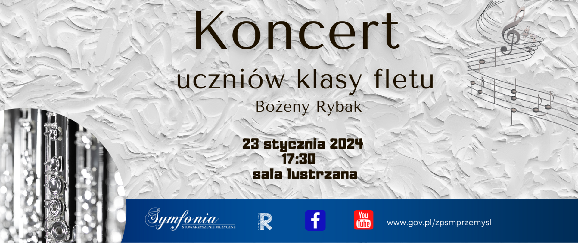 Na tle szarej tekstury w centralnej części grafiki informacja o koncercie klasy fletu Bozeny Rybak oraz data i miejsce wydarzenia 23 stycznia 2024 roku sala luztrzana ZPSM w Przemyślu. W Lewym górnym rogu logo szkoły. W prawym górnym i dolnym rogu motyw nut na pieciolini. W Prawym dolnym roku czarnobiałe zdjęcie fletów. W dolnej części plakatu na niebieskim pasku logotypy stowarzyszenia Symfonia, Rady Rodziców, facebooka, youtuba i adres internetowy szkoły.