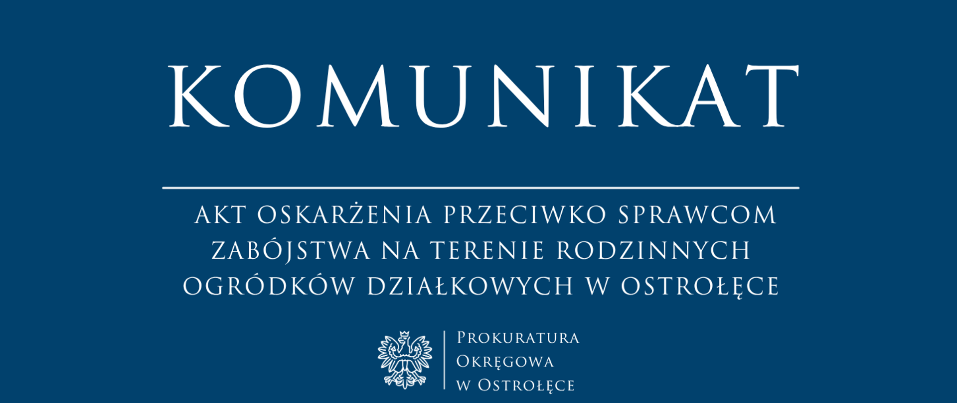 Biały napis Komunikat - AKT OSKARŻENIA PRZECIWKO SPRAWCOM ZABÓJSTWA NA TERENIE RODZINNYCH OGRÓDKÓW DZIAŁKOWYCH W OSTROŁĘCE - na niebieskim tle