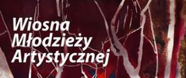 Plakat. Grafika artystyczna w kolorach niebieskich, czerwonym i szarym. Pnie i gałęzie drzew, kształty liściopodobne, ogólny misz-masz. Tekst: "Wiosna Młodzieży Artystycznej, wystawa uczniów Państwowego Liceum Sztuk Plastycznych im. A. Grottgera w Supraślu. Otwarcie wystawy: 20.03.2025 ZSM w Białymstoku".