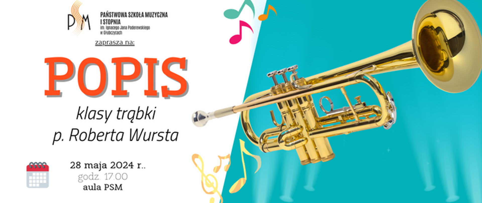 Baner ogłaszający popis klasy trąbki pana Roberta Wursta. Po lewej na białym tle u góry logo szkoły i napis popis, u dołu data: 28 maja 2024 r. godzina 17:00 aula psm, po prawej na błękitnym tle grafika przedstawiająca trąbkę