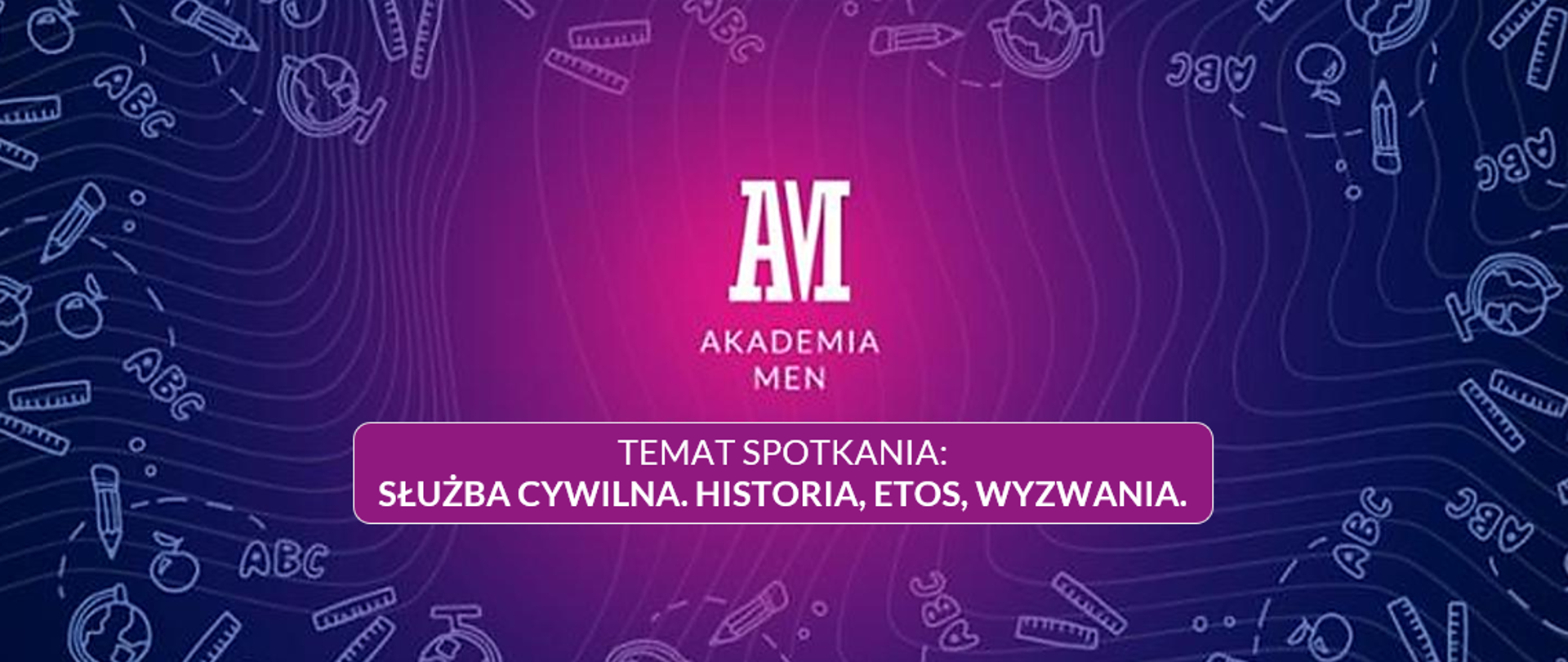 Baner z napisem - Akademia MEN. Temat spotkania. Służba cywilna: historia, etos, wyzwania. Tło w kolorze granatowym i fioletowym, użyty gradient i symbole szkolne.