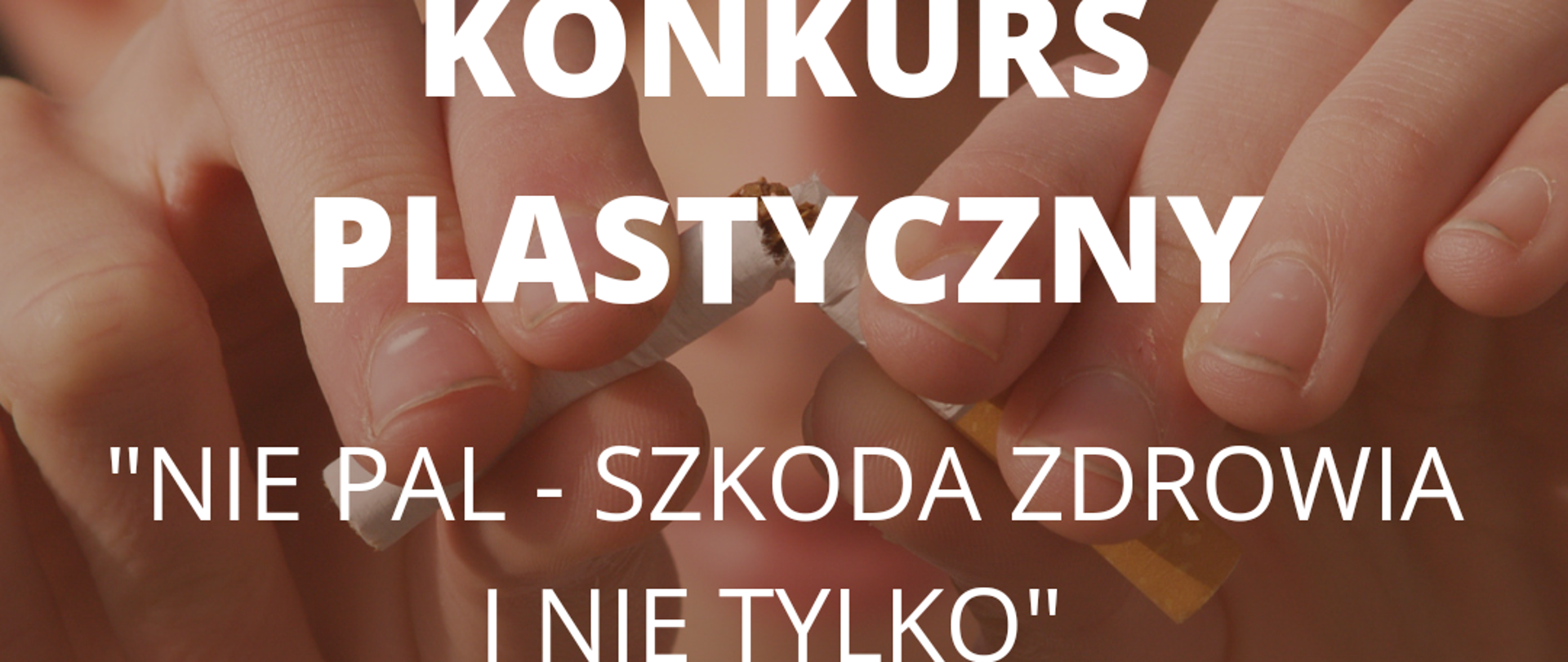 Baner do Konkursu Plastycznego "Nie pal szkoda zdrowia i nie tylko" - przedstawiający dłonie przełamujące papierosa
