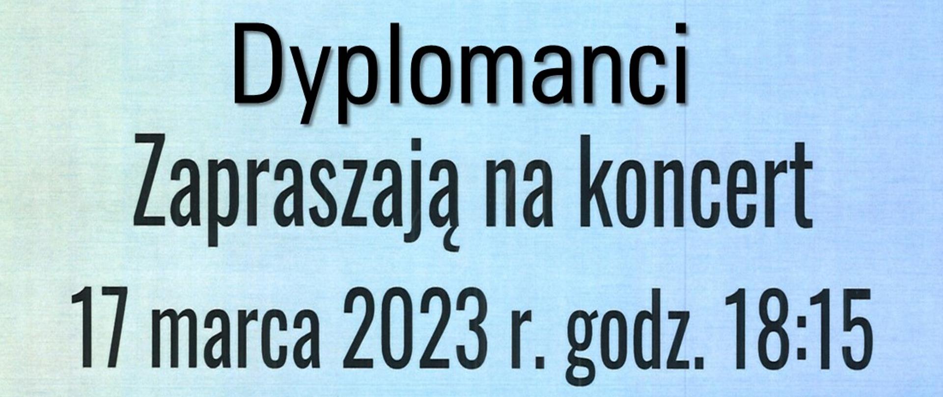 Napis - na niebieskim tle czarnymi literami napis dyplomanci zapraszają na koncert 17 marca 2023r. godz. 18:15 