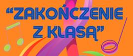 Pomarańczowe tło, kolorowy klucz wiolinowy w centrum, tekst w kolorze niebieskim; Zakończenie z klasą, kolorowe nutki w tle.